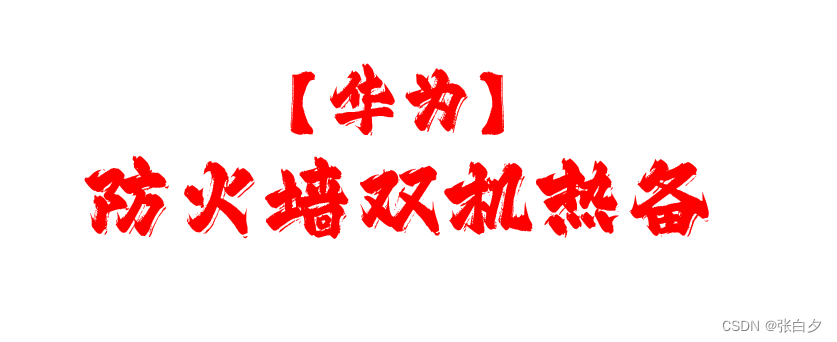 【华为】华为防火墙<span style='color:red;'>双</span><span style='color:red;'>机</span><span style='color:red;'>热</span><span style='color:red;'>备</span>