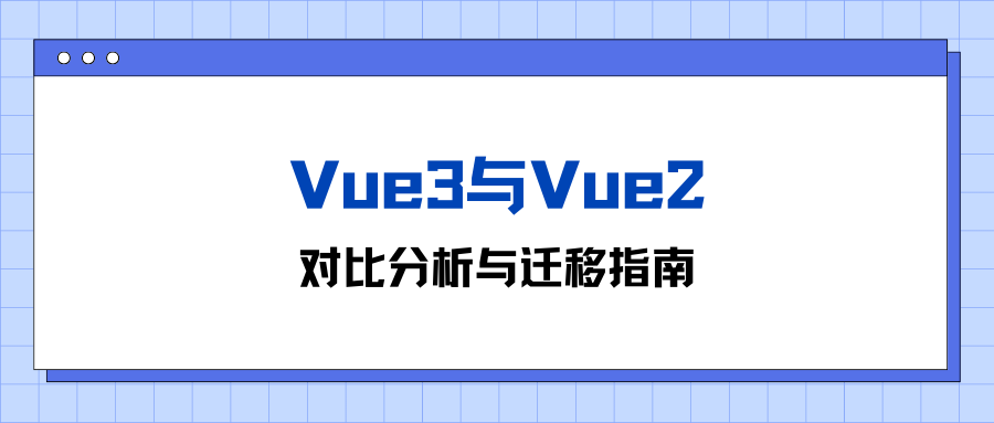 Vue3与Vue2：对比分析与迁移指南