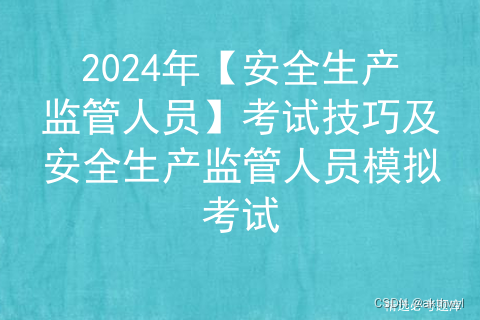 2024年【安全生产监管人员】考试技巧及安全生产监管人员模拟考试