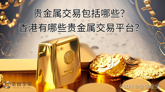 贵金属交易包括哪些？香港有哪些贵金属交易平台？