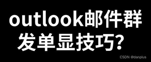 outlook邮件群发单显技巧？群发怎么单显？