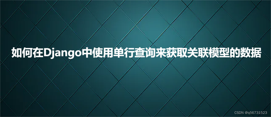 如何<span style='color:red;'>在</span>Django中<span style='color:red;'>使用</span>单行查询<span style='color:red;'>来</span><span style='color:red;'>获取</span>关联模型<span style='color:red;'>的</span>数据