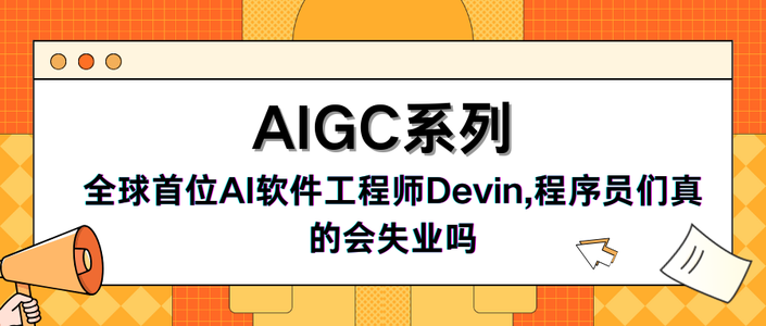 【AIGC】全球首位AI软件工程师 Devin,程序员们真的会失业吗