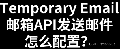 Temporary Email邮箱API发送邮件怎么配置？