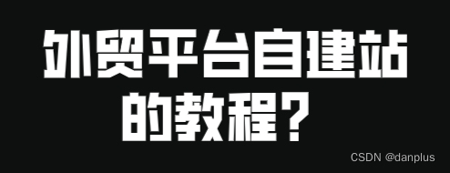 外贸平台自建站的教程？做海洋建站的好处？