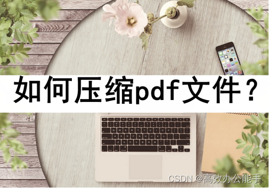 如何压缩pdf文件？几种高效压缩方法收好