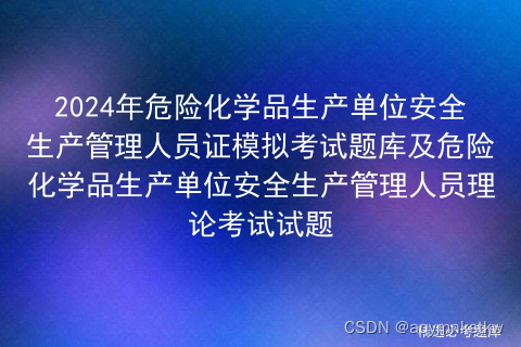 2024年危险化学品生产单位安全生产管理人员证模拟考试题库及危险化学品生产单位安全生产管理人员理论考试试题