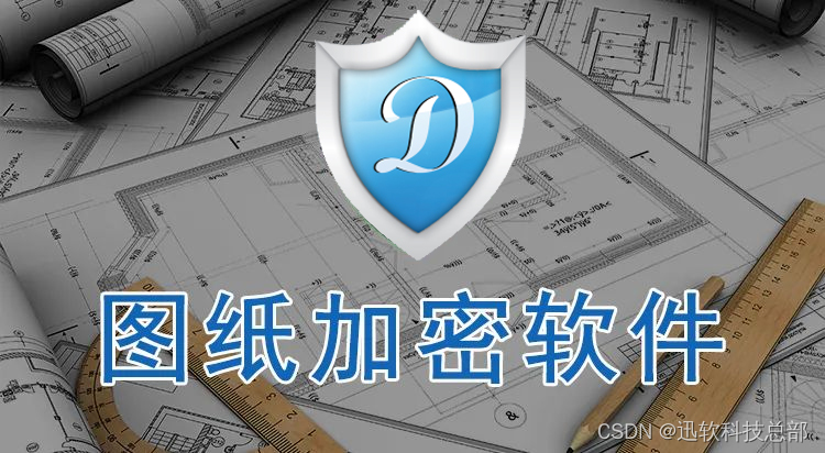 设计未泄密，图纸有守护者——迅软DSE加密软件专题解析！