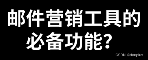 邮件营销工具的必备功能？如何选营销工具？