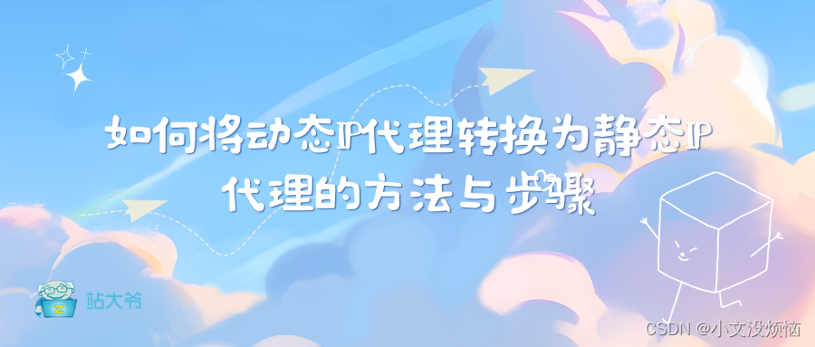 如何将动态IP代理转换为静态IP代理的方法与步骤