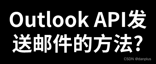 <span style='color:red;'>Outlook</span> API发送<span style='color:red;'>邮件</span><span style='color:red;'>的</span>方法?如何<span style='color:red;'>设置</span>接口?