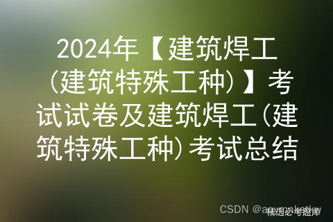 2024年【建筑焊工(建筑特殊工种)】考试试卷及建筑焊工(建筑特殊工种)考试总结