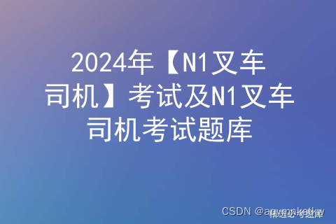 2024年【N1叉车司机】考试及N1叉车司机考试题库