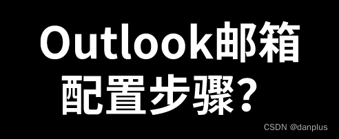 Outlook邮箱配置步骤？如何配置电子邮箱？