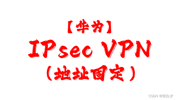 【<span style='color:red;'>华为</span>】<span style='color:red;'>IPsec</span> VPN 实验<span style='color:red;'>配置</span>（地址固定）