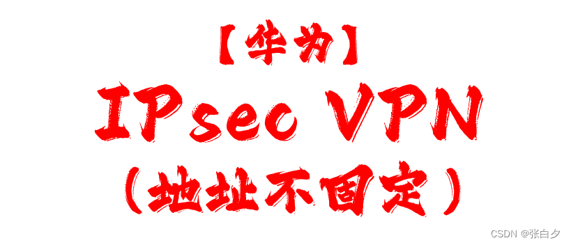 【<span style='color:red;'>华为</span>】<span style='color:red;'>IPsec</span> VPN 实验<span style='color:red;'>配置</span>（动态地址接入）