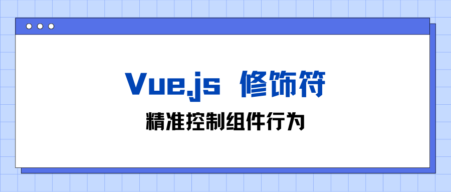 Vue.js 修饰符：精准控制组件行为