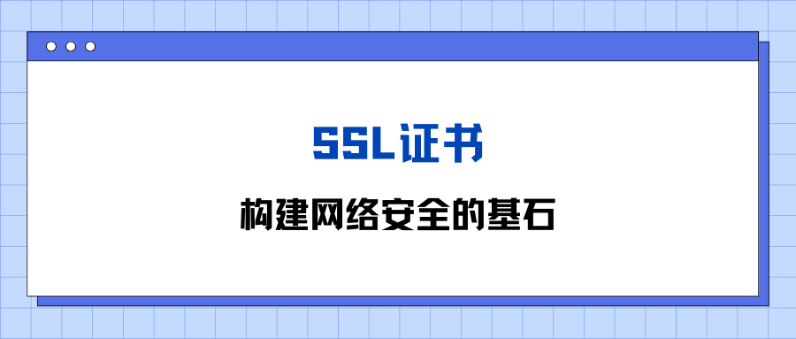 SSL证书：构建网络安全的基石