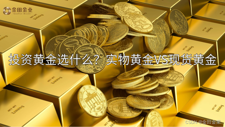 投资黄金选什么实物黄金vs现货黄金