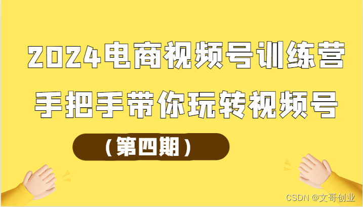 2024年电商视频号夏令营（第四期）零基础带你玩转微信视频号