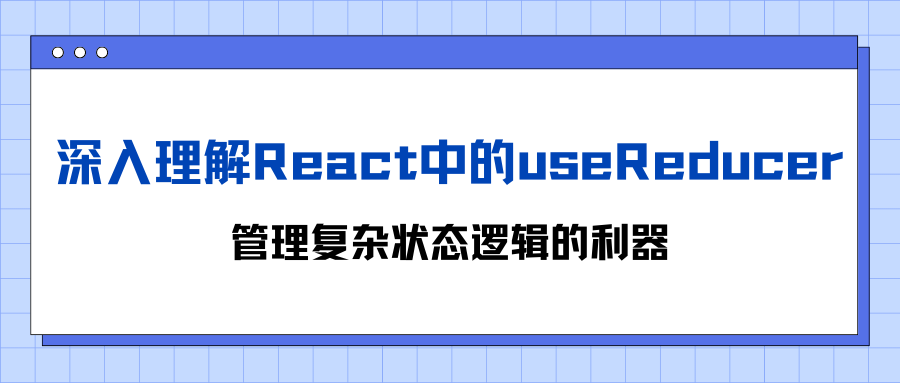 深入理解React中的useReducer：管理复杂状态逻辑的利器