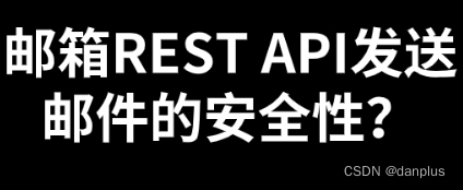 邮箱REST API发送邮件的安全性？怎么优化？