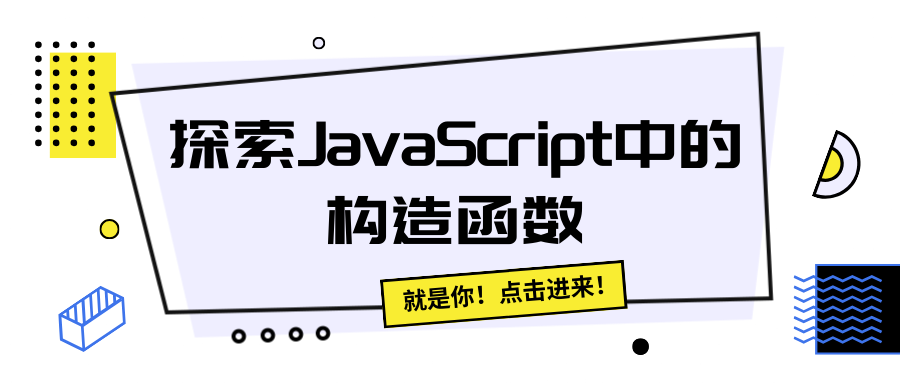 探索JavaScript中的构造函数，巩固你的JavaScript基础