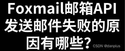 Foxmail邮箱API发送邮件失败的原因有哪些？