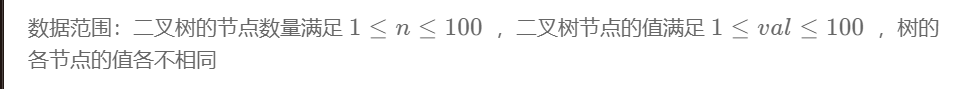 数据范围：二叉树的节点数量满足 1 \le n \le 100 \1≤n≤100  ，二叉树节点的值满足 1 \le val \le 100 \1≤val≤100  ，树的各节点的值各不相同