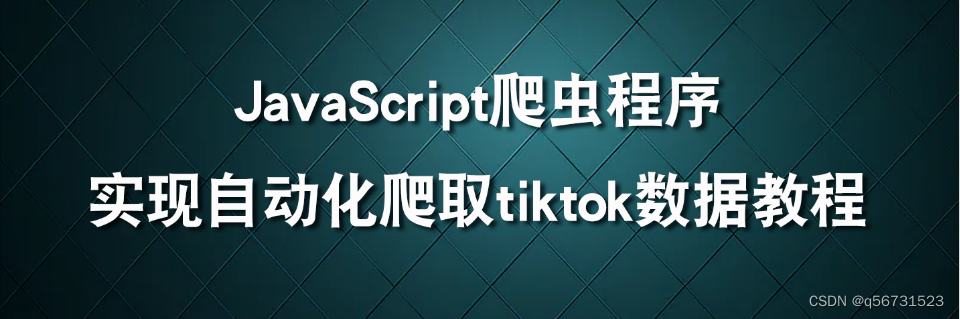 JavaScript爬虫程序实现自动化爬取tiktok数据教程