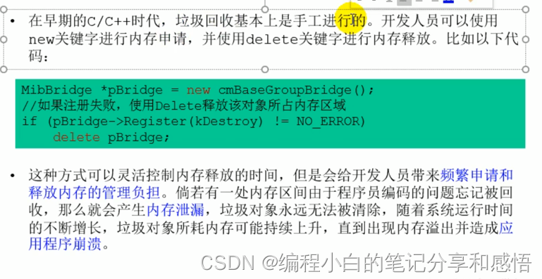 - 在早期的C/C++时代，垃圾回收基本上是手工进行的。开发人员可以使用new关键字进行内存申请，并使用delete关键字进行内存释