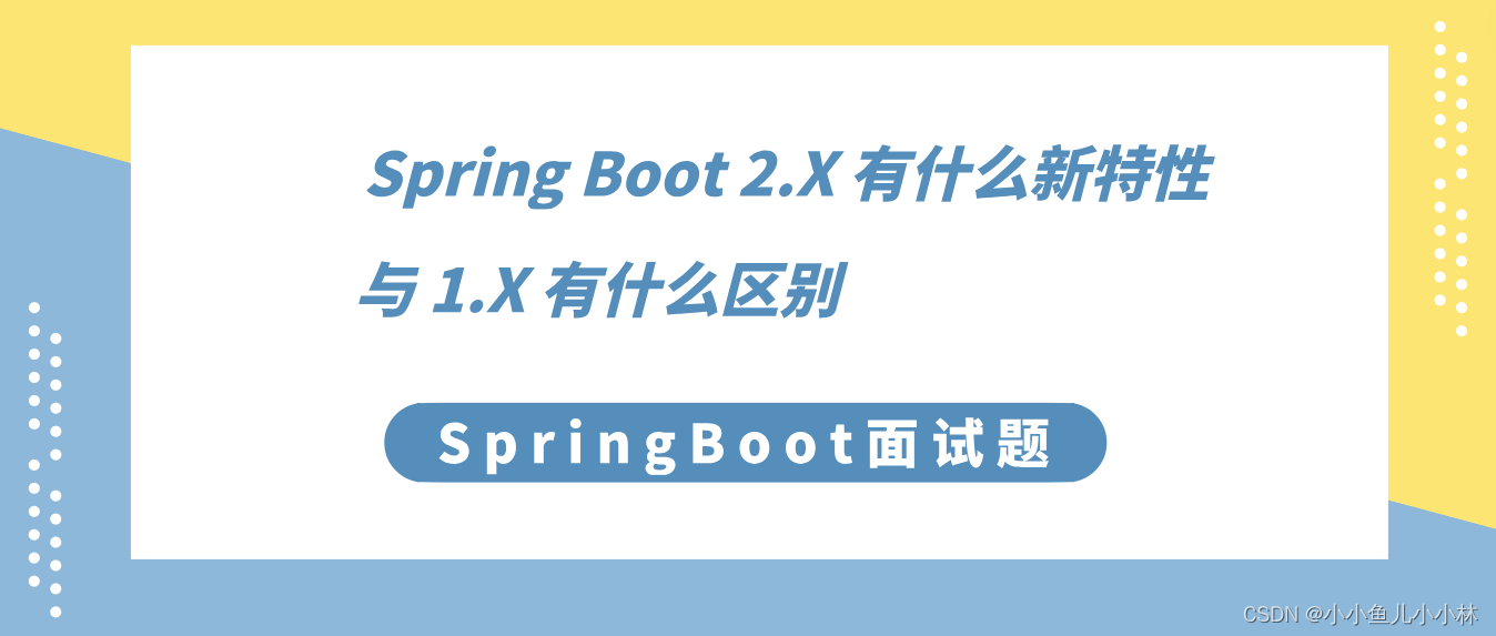 SpringBoot面试题6：Spring Boot 2.X 有什么新特性？与 1.X 有什么区别？