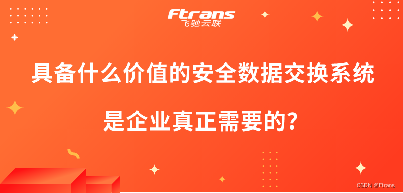 具备什么价值的安全数据交换系统，是企业真正需要的？