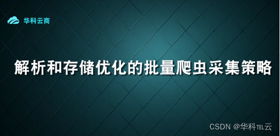 解析和存储优化的批量爬虫采集策略