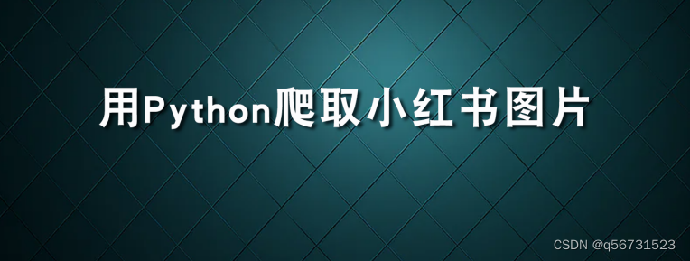 Python爬虫实战：用简单四步爬取小红书图片