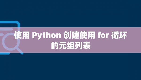 使用 Python 创建使用 for 循环的元组列表