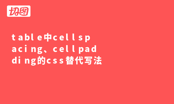 table中cellspacing、cellpadding的css替代写法