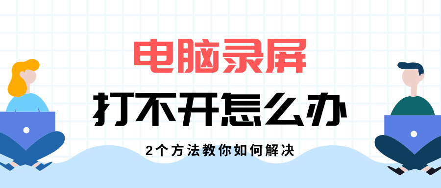 电脑录屏打不开怎么办？2个方法，教你如何解决