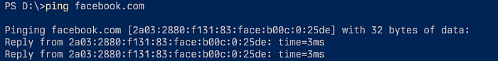 The output of a ping command on PowerShell console: PS D:>ping facebook.com Pinging facebook.com [2a03:2880:f131:83:face:b00c:0:25de] with 32 bytes of data: Reply from 2a03:2880:f131:83:face:b00c:0:25de: time=3ms Reply from 2a03:2880:f131:83:face:b00c:0:25de: time=3ms
