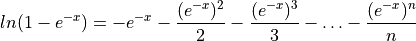 ln(1-e^{-x}) = -e^{-x}-\frac{(e^{-x})^2}{2}-\frac{(e^{-x})^3}{3} - \ldots - \frac{(e^{-x})^n}{n}