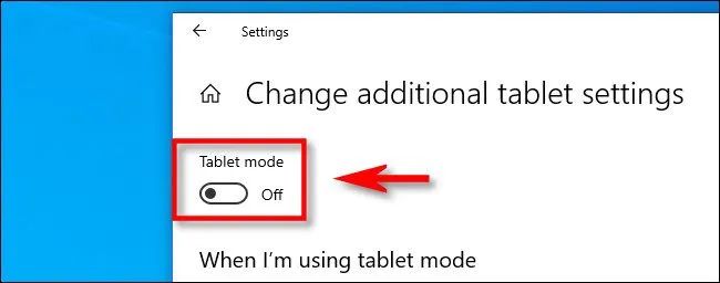 In "Change additional tablet settings" in Windows 10, click the "Tablet mode" switch.