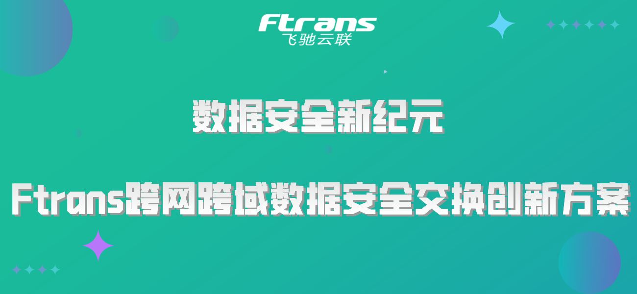 数据安全新纪元：Ftrans跨网跨域数据安全交换创新方案