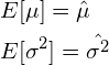 \begin{align*}  &E[\mu] = \hat{\mu}\ &E[\sigma^2] = \hat{\sigma^2} \end{align*}