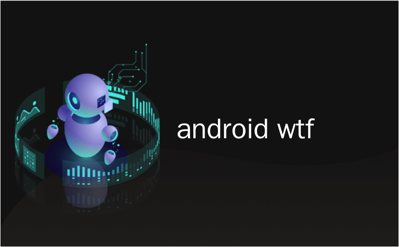 android wtf