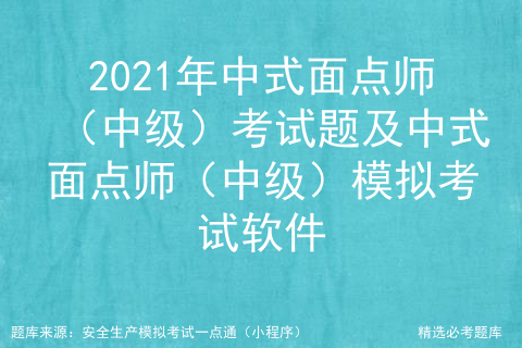 2021年中式面点师（中级）考试题及中式面点师（中级）模拟考试软件