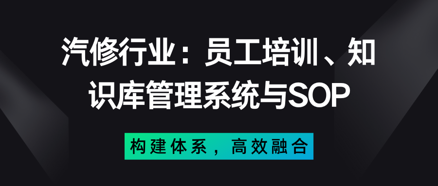 汽修行业：融合员工培训、知识库管理系统与SOP