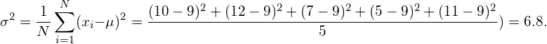 \begin{equation*} \sigma^2 = \frac{1}{N}\sum_{i=1}^N （x_i - \mu）^2 = \frac{（10-9）2+（12-9）2+（7-9）2+（5-9）2+（11-9）^2}{5}） = 6.8.\end{equation*}