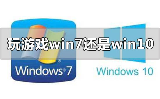 计算机玩游戏用什么系统好,大神处置玩游戏装win7系统好还是win10的使用评价