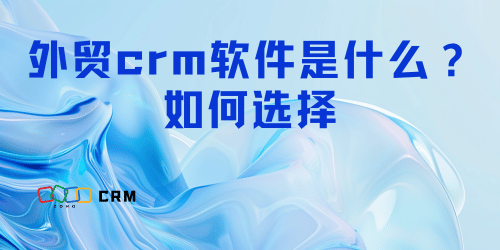 外贸CRM系统功能解析_如何挑选最适合的软件