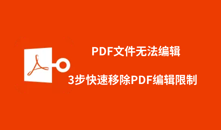 PDF文件无法编辑？3步快速移除PDF编辑限制